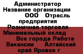 Администратор › Название организации ­ O’stin, ООО › Отрасль предприятия ­ Розничная торговля › Минимальный оклад ­ 25 300 - Все города Работа » Вакансии   . Алтайский край,Яровое г.